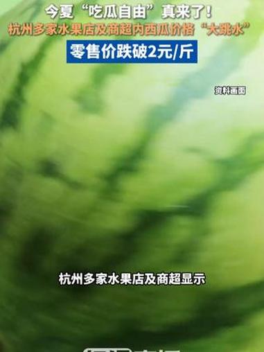 今夏“吃瓜自由”真来了！杭州多家水果店及商超内西瓜价格“大跳水”，零售价跌破2元/斤