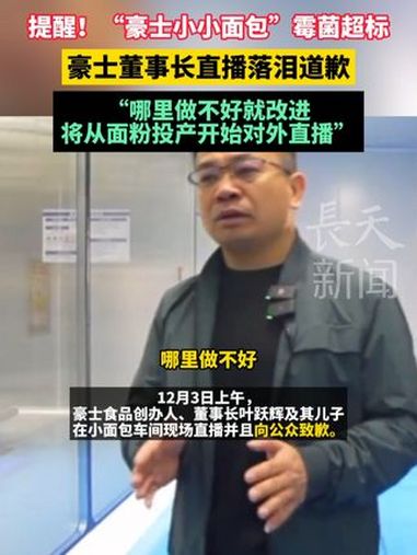提醒!“豪士小小面包”霉菌超标。豪士董事长直播落泪道歉:“哪里做不好就改进,将从面粉投产开