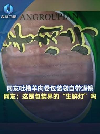网友吐槽羊肉卷包装袋自带滤镜,网友:这是包装届的“生鲜灯”吗?羊肉卷 视频包装 生鲜灯 社
