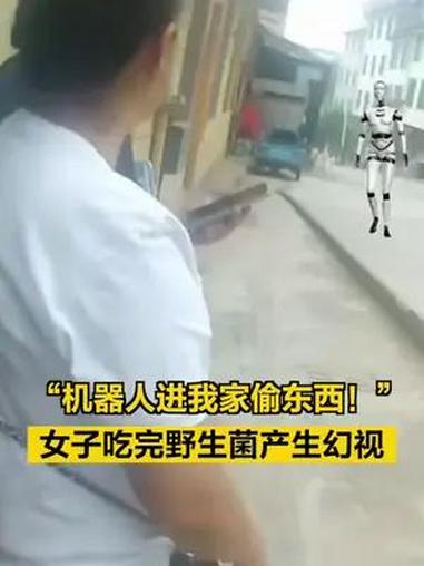 「“机器人进我家偷东西!” 女子吃完野生菌产生幻视」女子吃完野生菌说被机器人偷家了 “我家