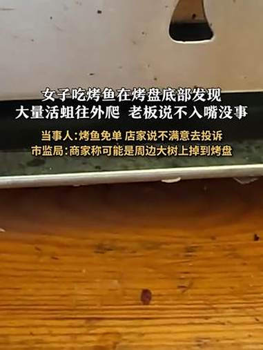 女子在烤鱼盘底发现大量活蛆往外爬 老板说不入嘴没事 当事人:烤鱼免单 店家说不满意去投诉 