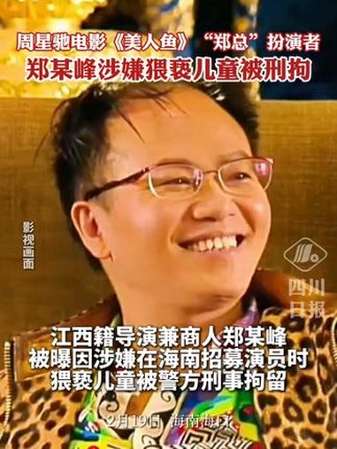 周星驰电影《美人鱼》“郑总”扮演者,郑某峰涉嫌猥亵儿童被刑拘