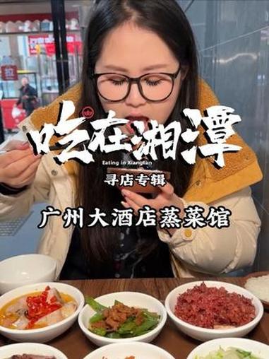 烟火气拉满的蒸菜来了!广州大酒店匠心出品每一口都是老湘潭的味道好吃、放心、不踩雷!#玩在长