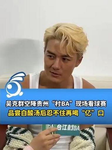 吴克群空降贵州“村BA”现场看球赛,喝了酸汤后酸出贵州方言
