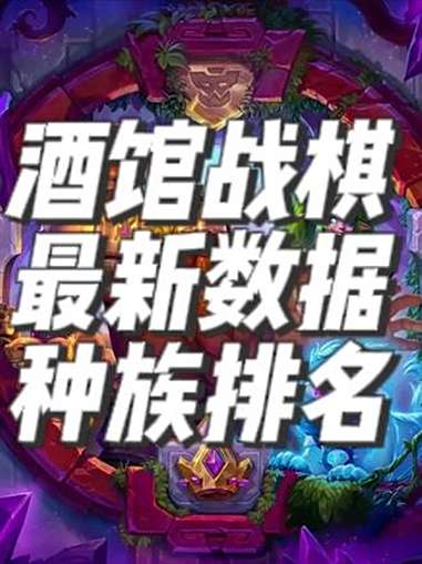 新版本最新酒馆大数据全种族排名 2025炉石国服周年庆 炉石传说 酒馆战棋 酒馆战棋阵容推