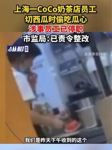 上海一CoCo奶茶店员工切西瓜时偷吃瓜心,涉事员工已停职,市监局:已责令整改 食品安全(东