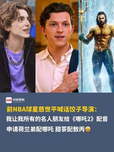 前NBA球星慈世平喊话饺子导演:我可以让我所有的名人朋友给《哪吒2》海外版配音,但你得让我