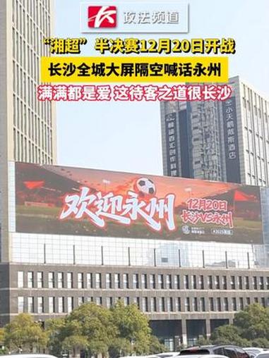 “湘超”半决赛12月20日开战，长沙全城大屏隔空喊话永州，满满都是爱，这待客之道很长沙 长