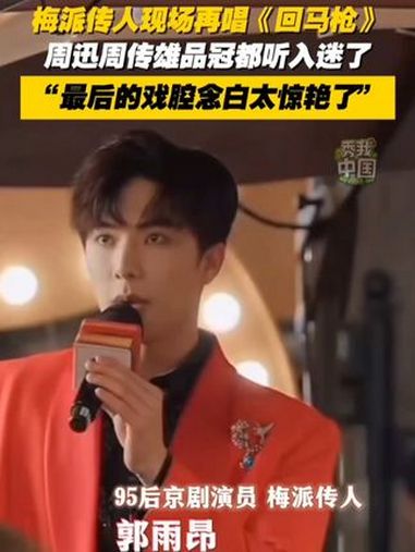 95后梅派传人郭雨昂再唱《回马枪》,周迅、周传雄、品冠都听入迷了!(来源:戏宇宙)秀我中国