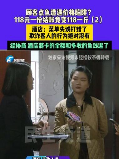 顾客点鱼遭遇价格陷阱?118元一份结账竟变118一斤(2)酒店:菜单失误打错了,欺诈客人的