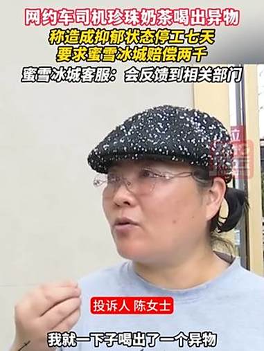 网约车司机珍珠奶茶喝出异物,称造成抑郁状态停工七天,要求蜜雪冰城赔偿两千,蜜雪冰城客服:会