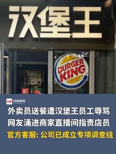 外卖员送餐遭汉堡王员工辱骂,网友涌进汉堡王直播间指责店员态度恶劣,官方客服:公司已成立专项