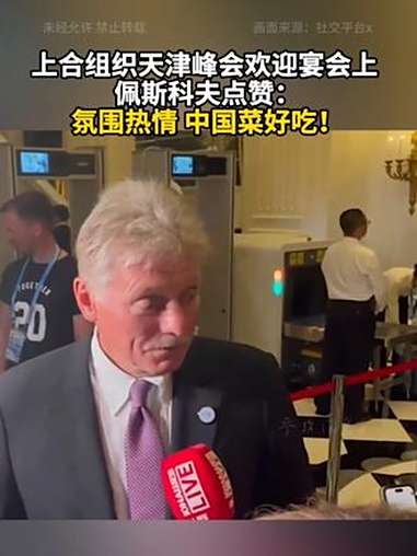 上合组织天津峰会欢迎宴会上 佩斯科夫点赞:氛围热情 中国菜好吃!