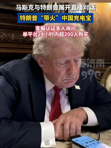 特朗普与马斯克直播对话“带火”中国充电宝,客服认证多人询问,单平台24小时内超200人购买