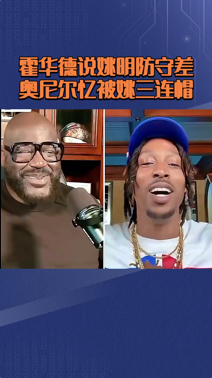 霍华德说姚明防守差!奥尼尔忆被姚三连帽!