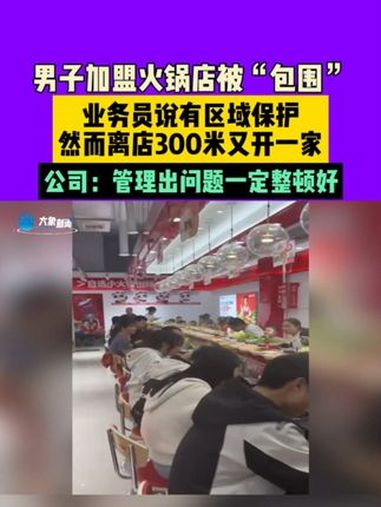 男子加盟火锅店被“包围”,业务员说有区域保护,然而离店300米又开一家,公司:管理出问题一