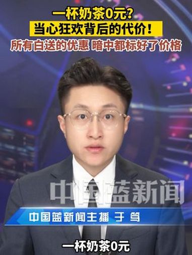 一杯奶茶0元?当心狂欢背后的代价!所有白送的优惠,暗中都标好了价格。中国蓝新闻主播Talk