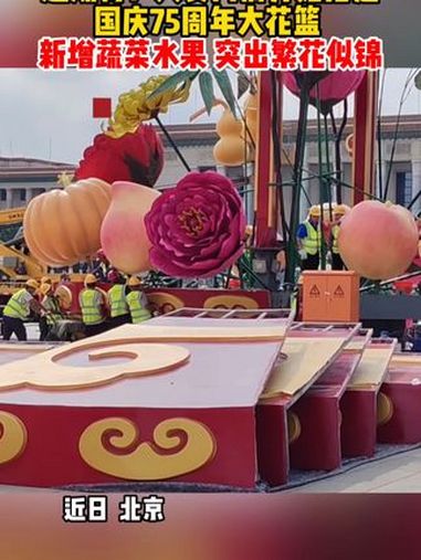 超期待!北京 天安门前开始搭建 国庆 75周年大花篮,新增蔬菜水果,突出繁花似锦