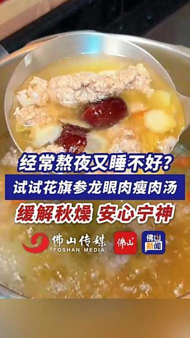 经常熬夜又睡不好?试试花旗参龙眼肉瘦肉汤,缓解秋燥,安心宁神!(记者:曹梓俊;编辑:王慧君