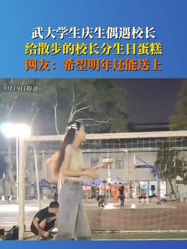 武大学生给散步的校长分生日蛋糕:校长经常运动,期待明年生日还遇到