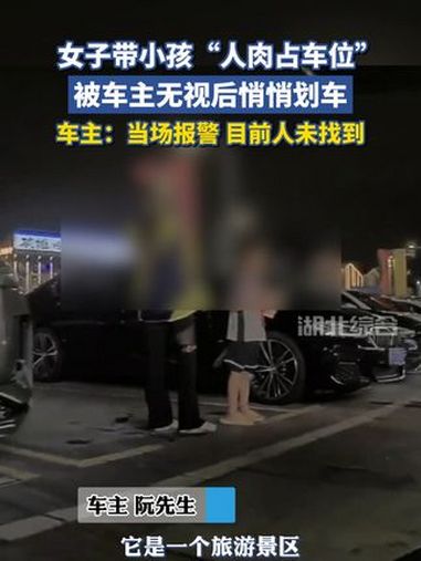 女子带小孩“人肉占车位”,被车主无视后悄悄划车。车主:当场报警,目前人未找到