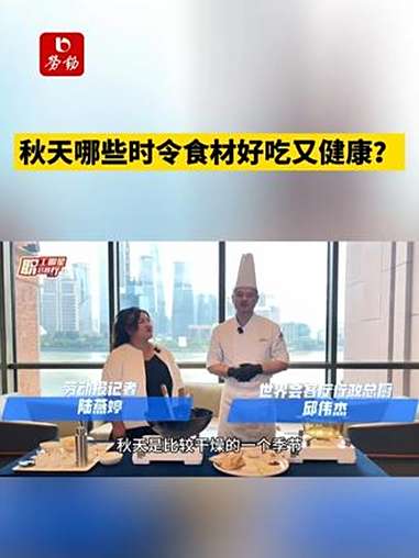 秋天哪些时令食材好吃又健康?世界会客厅行政总厨告诉你 职工明星会客厅