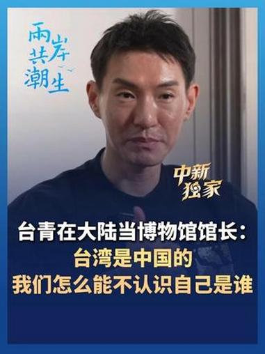 台青在大陆当博物馆馆长：#台湾是中国的 我们怎么能不认识自己是谁#台湾 #两岸共潮生 @南