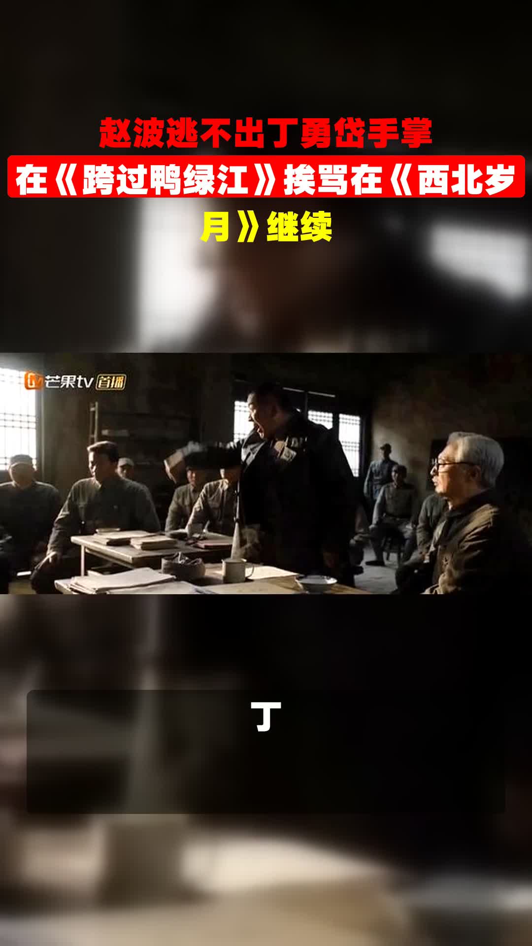 赵波逃不出丁勇岱手掌,在《跨过鸭绿江》挨骂在《西北岁月》继续