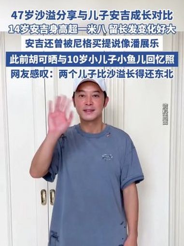 47岁沙溢分享与儿子安吉成长对比(津云)沙溢 安吉 小鱼儿