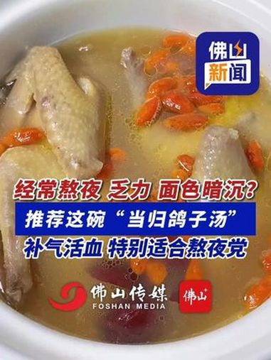 经常熬夜 乏力 面色暗沉?推荐这碗“当归鸽子汤”,补气活血,特别适合熬夜党。(实习编辑:张