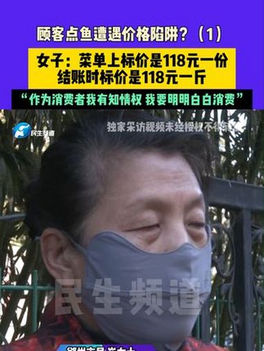 顾客点鱼遭遇价格陷阱?(1)女子:菜单上标价是118元一份,结账时标价是118元一斤,“作