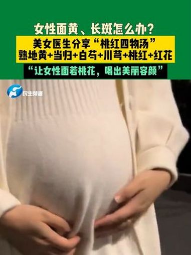 女性面黄、长斑怎么办?美女医生分享“桃红四物汤”熟地黄+当归+白芍+川芎+桃红+红花。“让