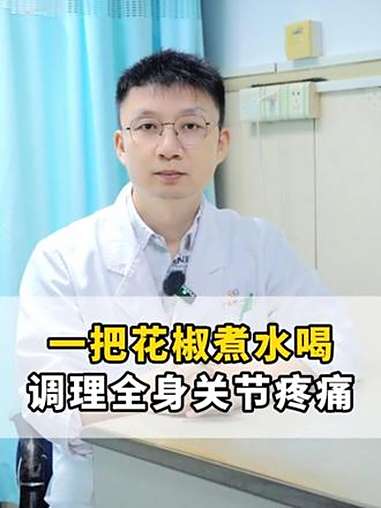 一把花椒煮水喝 调理全身关节疼痛 医学科普 抖出健康知识宝藏 健康科普破圈计划 中医 疼痛