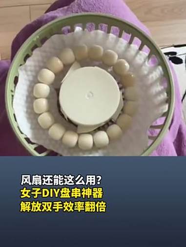 风扇还能这么用?女子DIY盘串神器,解放双手效率翻倍,视频来源:@乐UU