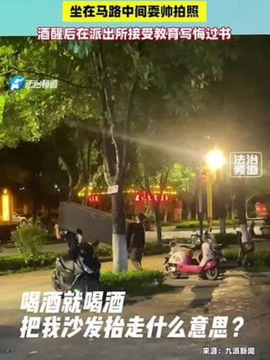 两名男子喝醉后搬走别人沙发坐在马路中间耍帅拍照酒醒后在派出所接受教育写悔过书