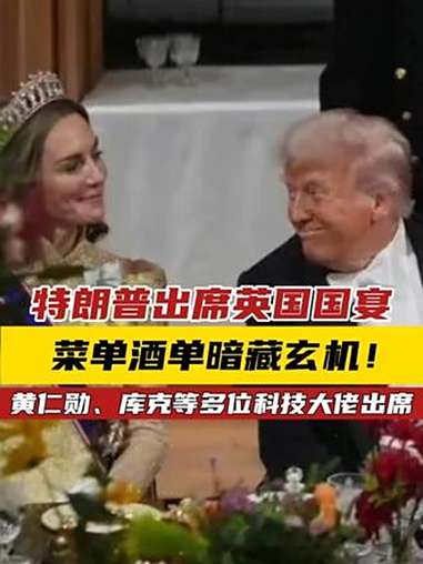 特朗普出席英国国宴 菜单酒单暗藏玄机!黄仁勋、库克等多位科技大佬出席