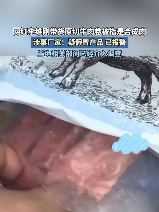 网红李维刚带货原切牛肉卷被指是合成肉,相关部门已经介入调查
