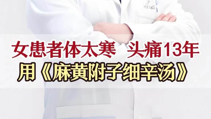 女患者体太寒头痛13年 用麻黄附子细辛汤