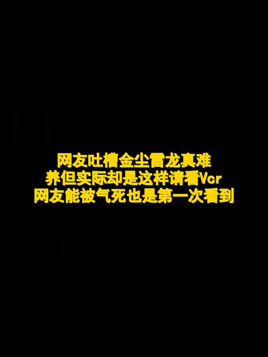 网友吐槽金尘雷龙真难养，但实际却是这样，请看Vcr，网友：能被气死也是第一次看到