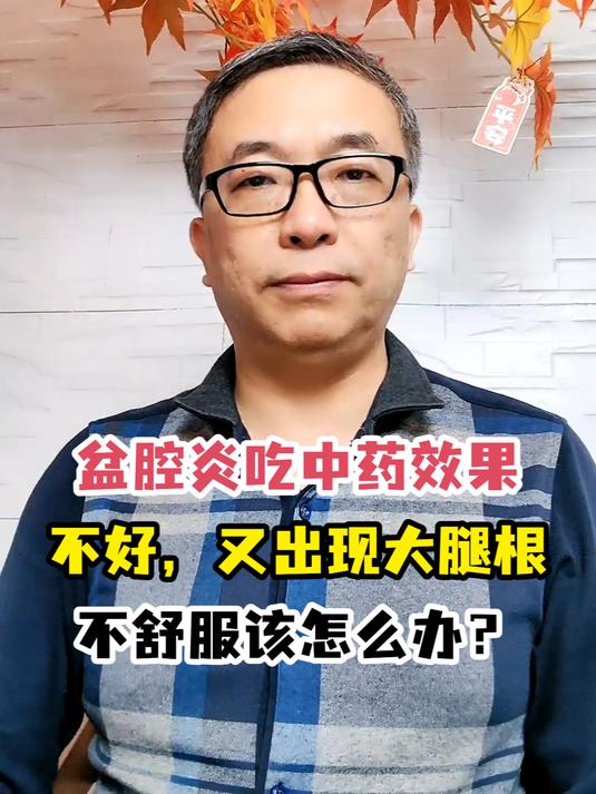 盆腔炎吃中药效果不好,又出现大腿根不舒服该怎么办?