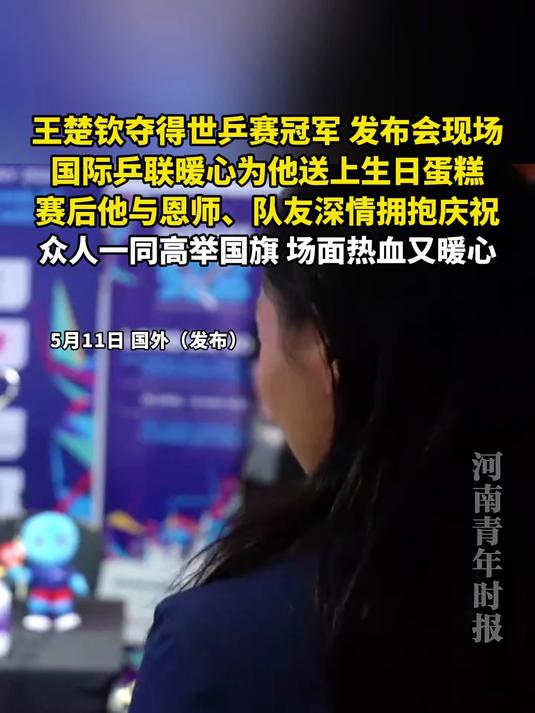 王楚钦夺得世乒赛冠军,发布会现场,国际乒联暖心为他送上生日蛋糕