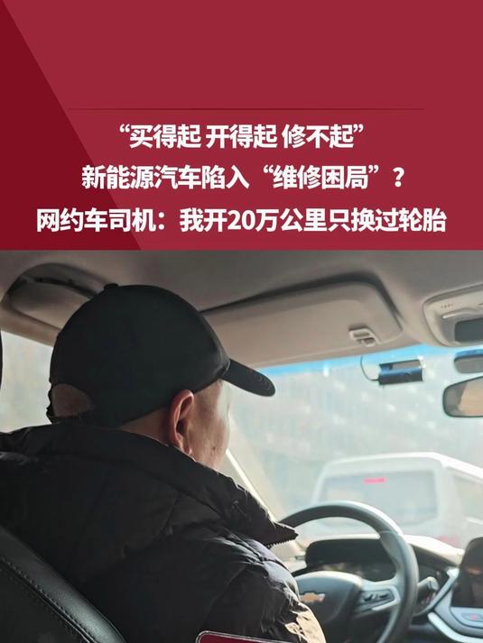 “买得起 开得起 修不起”，新能源汽车陷入“维修困局”？网约车司机：我开20万公里只换过轮