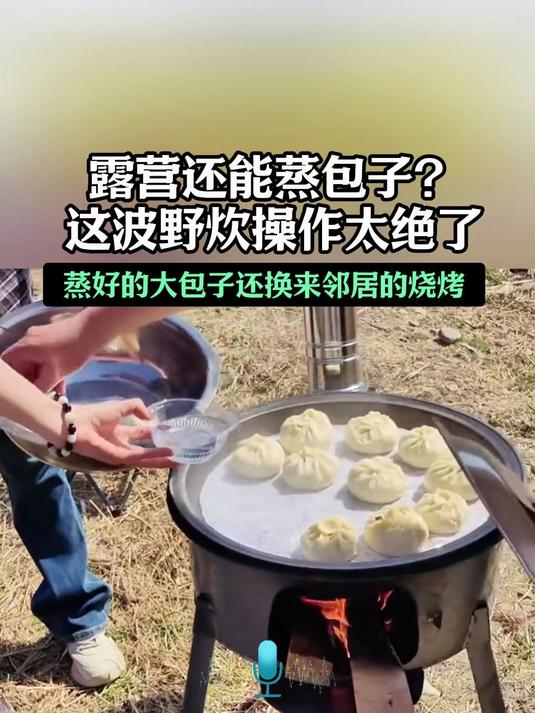 3月24日报道,山东济南。一群好友外出露营现场和面蒸包子:“蒸好的包子还跟邻居换了些烧烤,