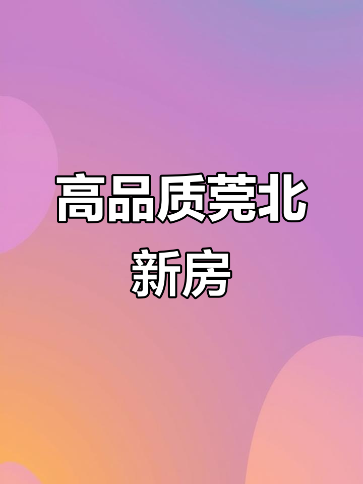 东莞莞城一桥南北通透四房,高性价比大社区新房推荐