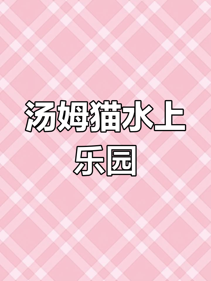 汤姆猫水上乐园大冒险,畅玩水世界!