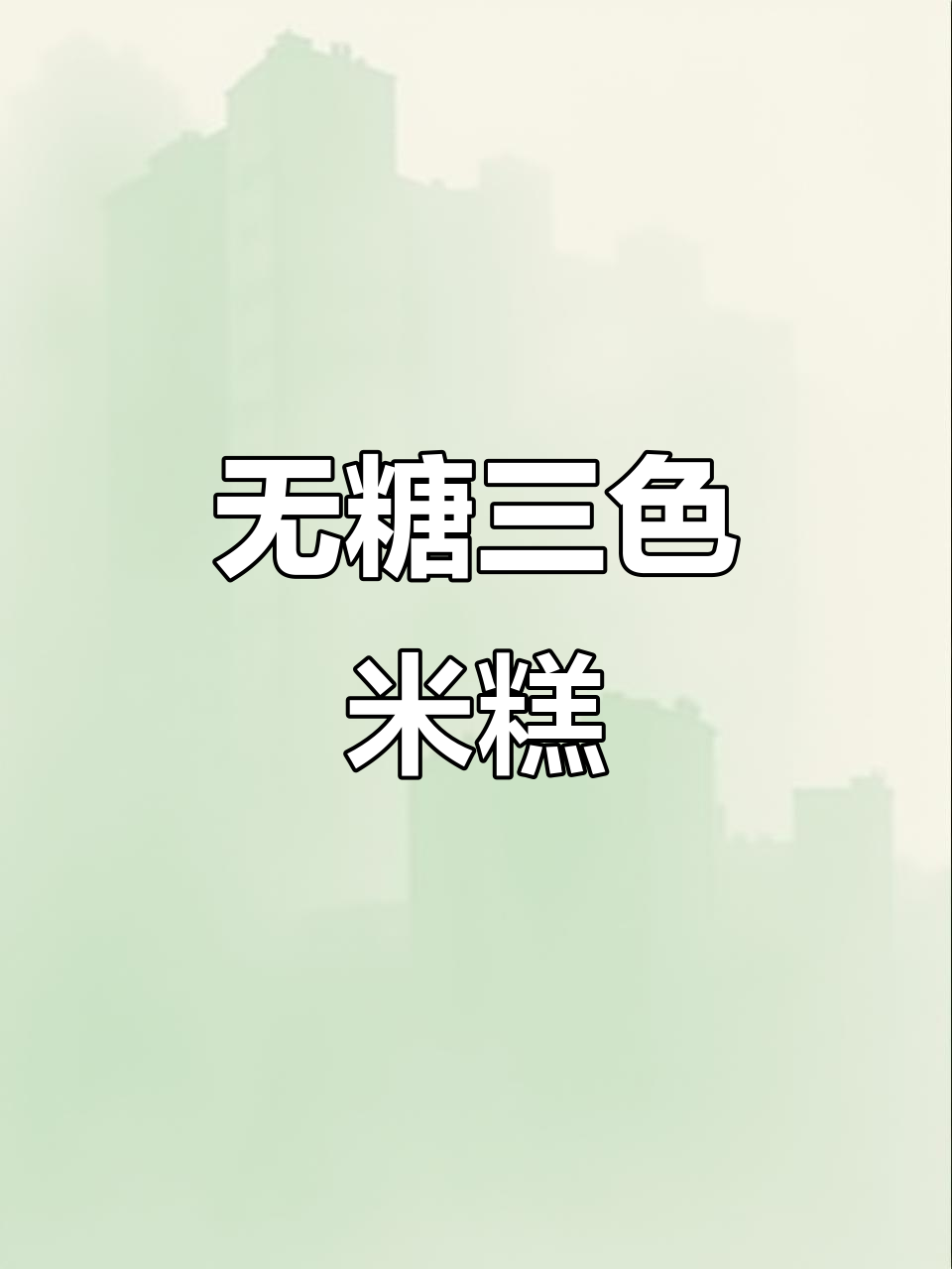 这款三色米糕,无糖低卡,解馋又健康,适合糖尿病患者