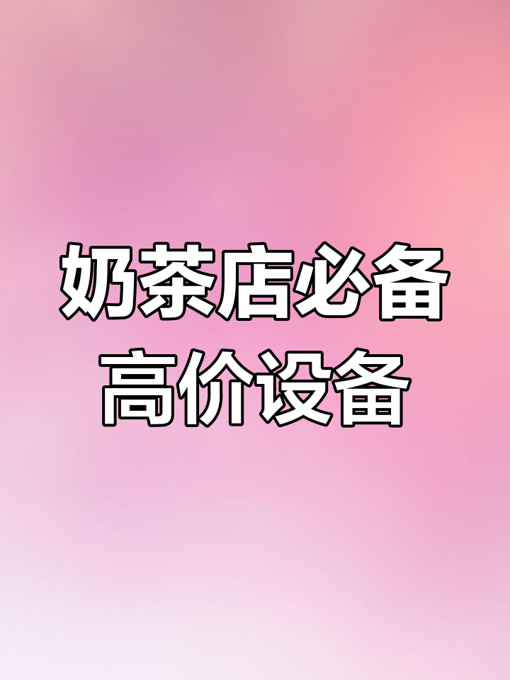 开奶茶店必买设备,哪些最贵?