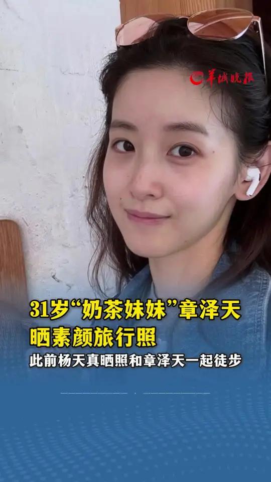 31岁“奶茶妹妹”章泽天晒素颜旅行照,此前杨天真晒照和章泽天一起徒步。(编辑:赵翊辰;审签