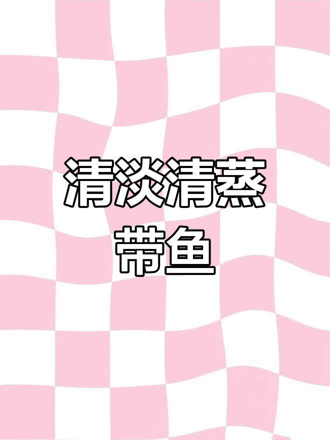 清蒸带鱼段,鲜嫩又营养,简单做法大揭秘
