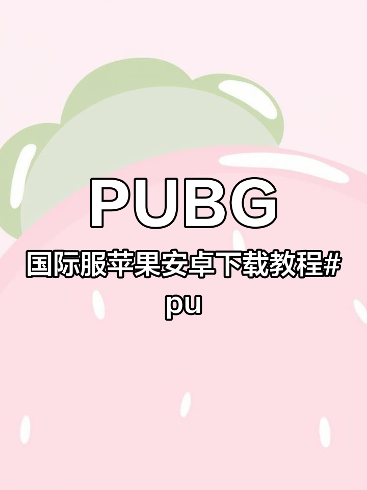 PUBG国际服苹果安卓下载教程 pubg国际服 刺激战场国际服 pubg国际服下载教程